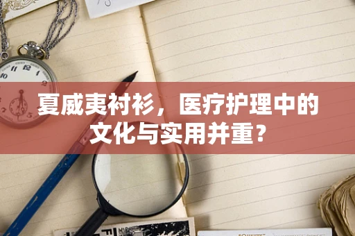 夏威夷衬衫，医疗护理中的文化与实用并重？