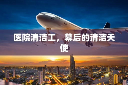 医院清洁工，幕后的清洁天使