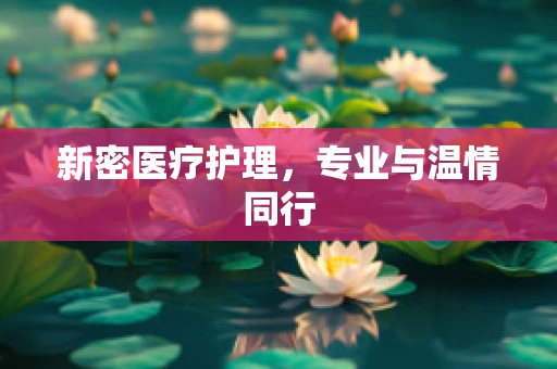 新密医疗护理，专业与温情同行