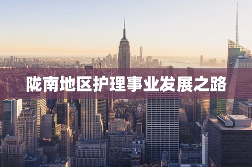 陇南地区护理事业发展之路