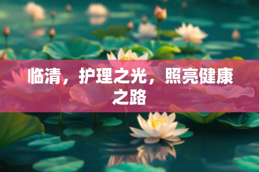 临清，护理之光，照亮健康之路
