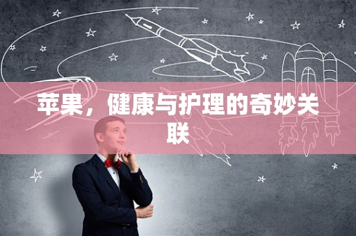 苹果，健康与护理的奇妙关联