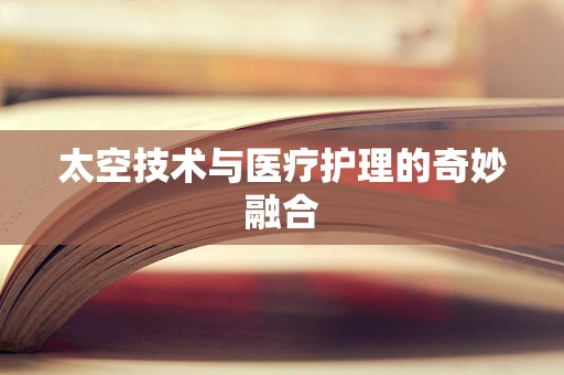 太空技术与医疗护理的奇妙融合
