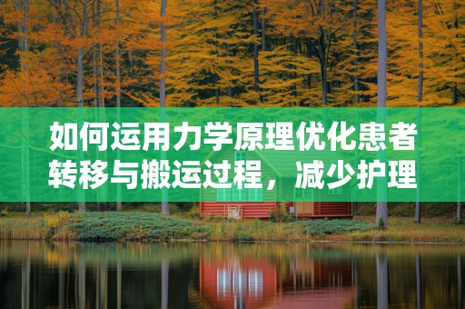 如何运用力学原理优化患者转移与搬运过程，减少护理风险？