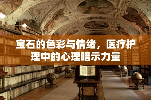 宝石的色彩与情绪，医疗护理中的心理暗示力量