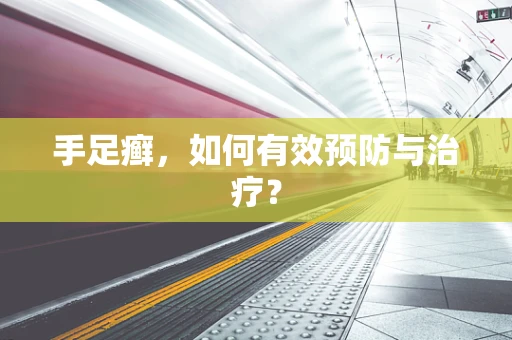 手足癣，如何有效预防与治疗？