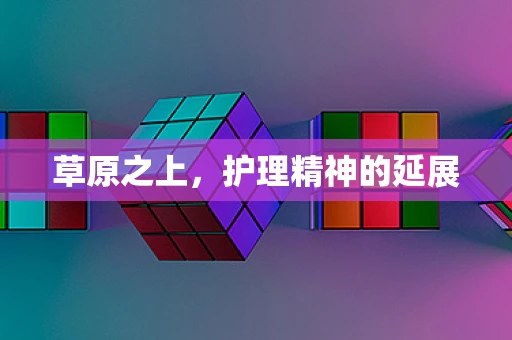 草原之上，护理精神的延展
