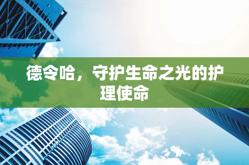 德令哈，守护生命之光的护理使命