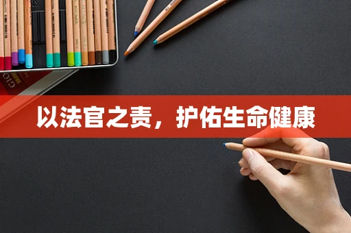 以法官之责，护佑生命健康