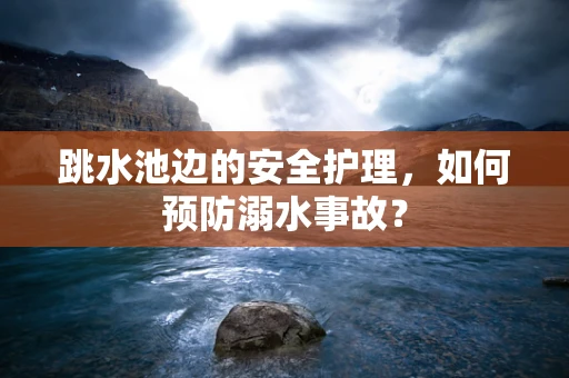 跳水池边的安全护理，如何预防溺水事故？