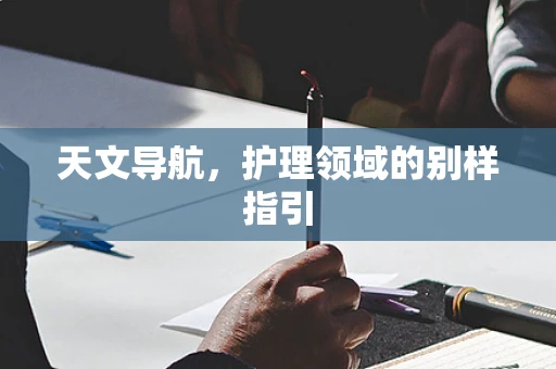 天文导航，护理领域的别样指引