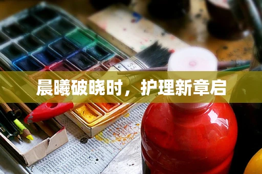 晨曦破晓时，护理新章启