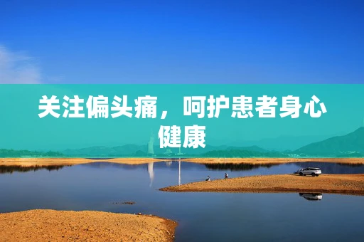 关注偏头痛，呵护患者身心健康