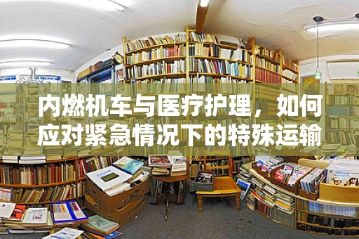 内燃机车与医疗护理，如何应对紧急情况下的特殊运输需求？