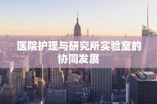 医院护理与研究所实验室的协同发展