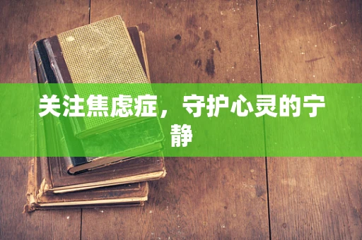 关注焦虑症，守护心灵的宁静