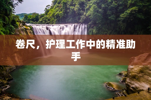 卷尺，护理工作中的精准助手