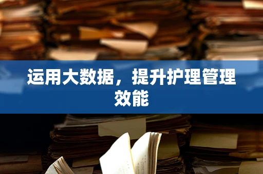 运用大数据，提升护理管理效能