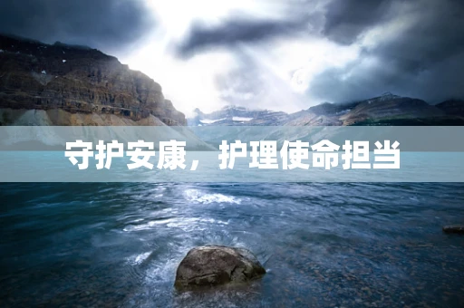 守护安康，护理使命担当