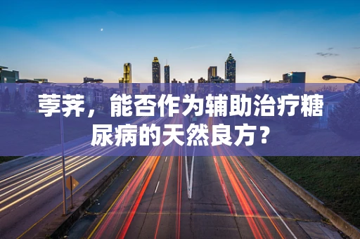 荸荠，能否作为辅助治疗糖尿病的天然良方？