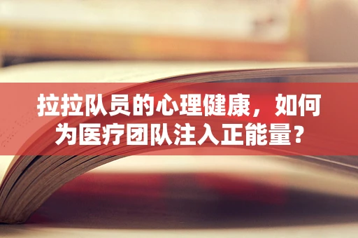 拉拉队员的心理健康，如何为医疗团队注入正能量？