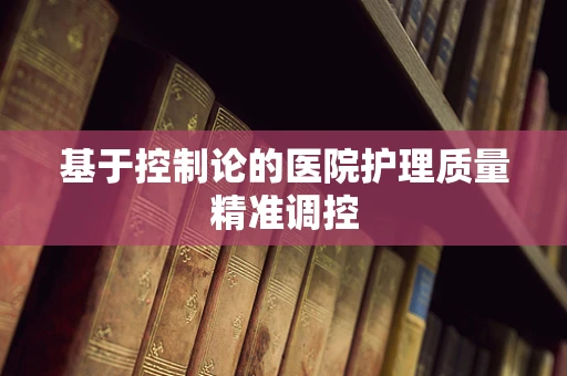 基于控制论的医院护理质量精准调控