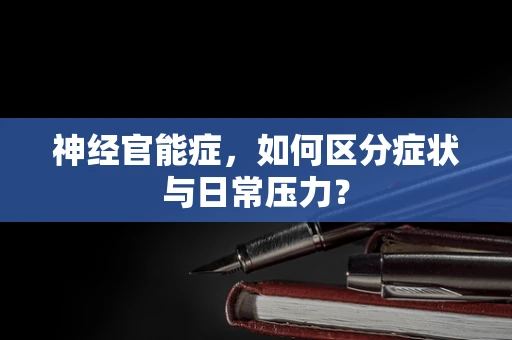神经官能症，如何区分症状与日常压力？