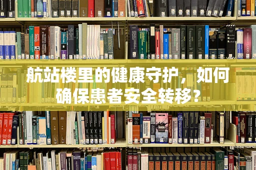 航站楼里的健康守护，如何确保患者安全转移？