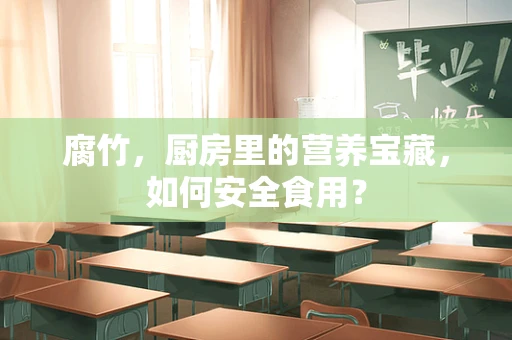 腐竹，厨房里的营养宝藏，如何安全食用？
