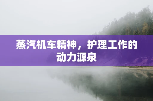 蒸汽机车精神，护理工作的动力源泉