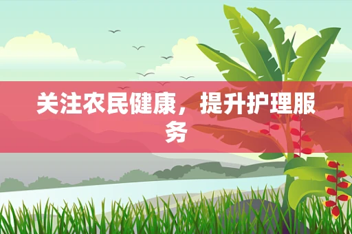 关注农民健康，提升护理服务