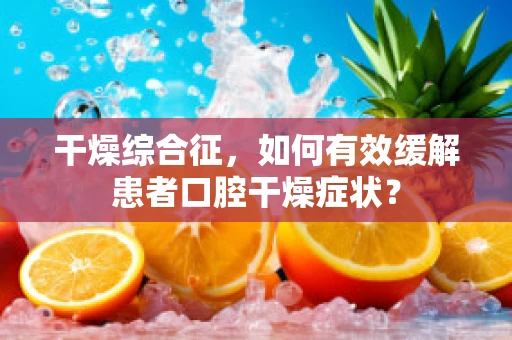 干燥综合征，如何有效缓解患者口腔干燥症状？
