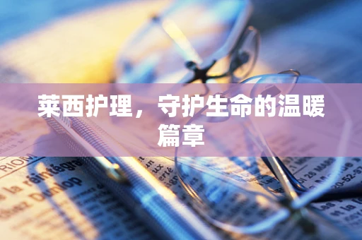 莱西护理，守护生命的温暖篇章