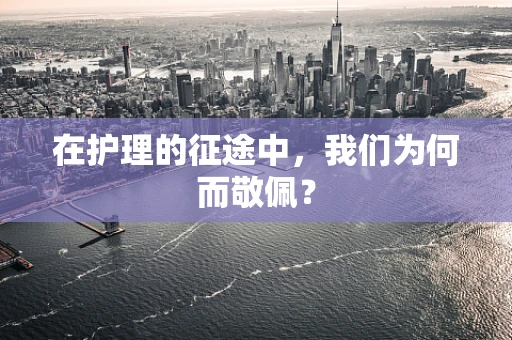在护理的征途中，我们为何而敬佩？