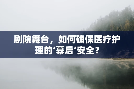 剧院舞台，如何确保医疗护理的‘幕后’安全？