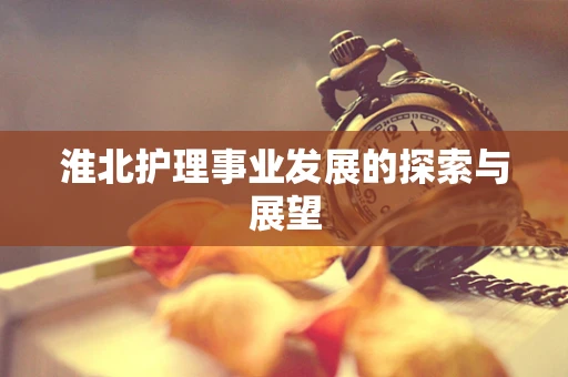 淮北护理事业发展的探索与展望