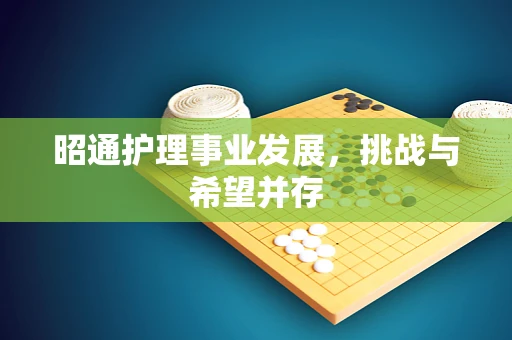 昭通护理事业发展，挑战与希望并存
