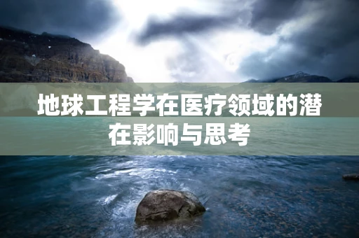 地球工程学在医疗领域的潜在影响与思考