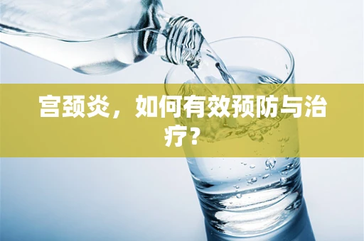 宫颈炎，如何有效预防与治疗？
