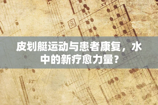 皮划艇运动与患者康复，水中的新疗愈力量？