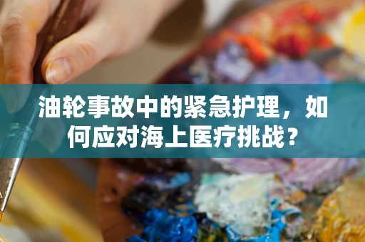 油轮事故中的紧急护理，如何应对海上医疗挑战？