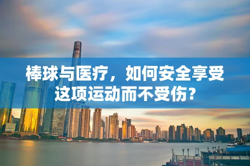 棒球与医疗，如何安全享受这项运动而不受伤？