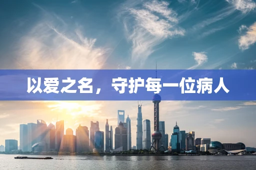 以爱之名，守护每一位病人