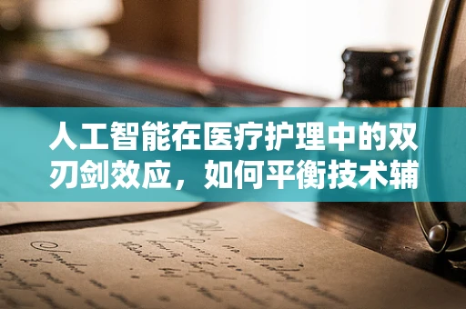人工智能在医疗护理中的双刃剑效应，如何平衡技术辅助与患者隐私？