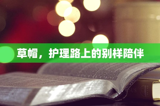 草帽，护理路上的别样陪伴