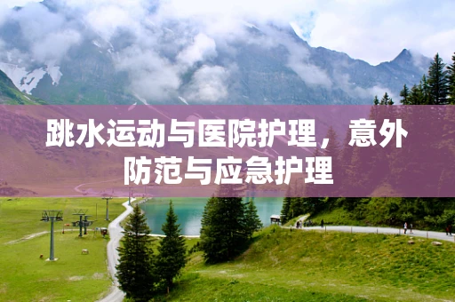 跳水运动与医院护理，意外防范与应急护理