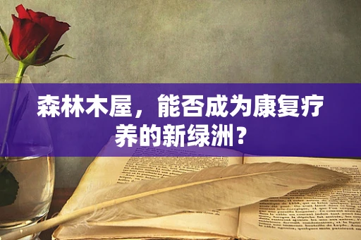 森林木屋，能否成为康复疗养的新绿洲？