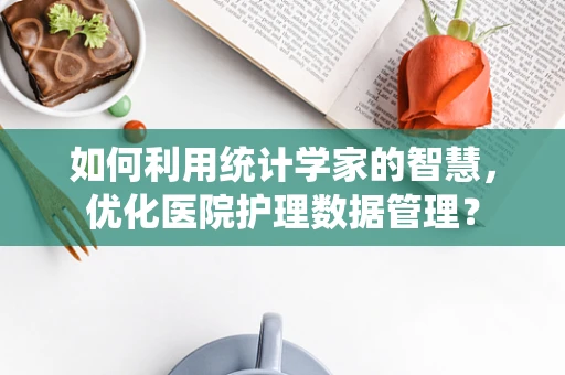 如何利用统计学家的智慧，优化医院护理数据管理？