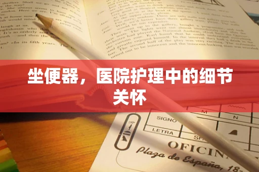 坐便器，医院护理中的细节关怀