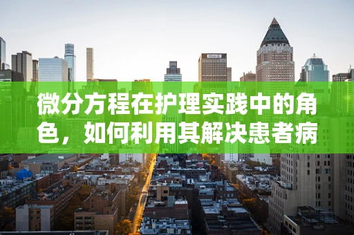 微分方程在护理实践中的角色，如何利用其解决患者病情预测问题？
